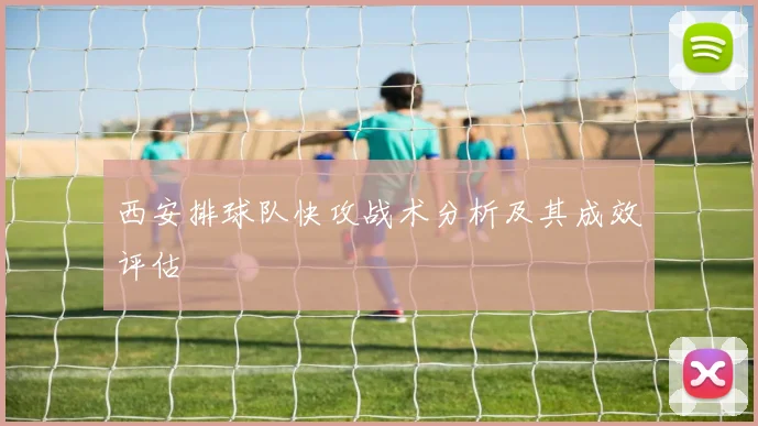 西安排球队快攻战术分析及其成效评估