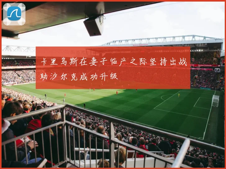 卡里乌斯在妻子临产之际坚持出战助沙尔克成功升级